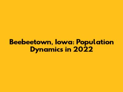 Beebeetown, Iowa: Population Dynamics in 2022