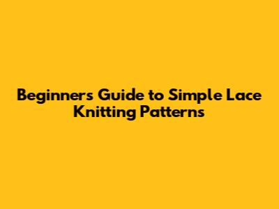 Beginner's Guide to Simple Lace Knitting Patterns