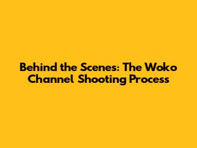 Behind the Scenes: The Woko Channel Shooting Process