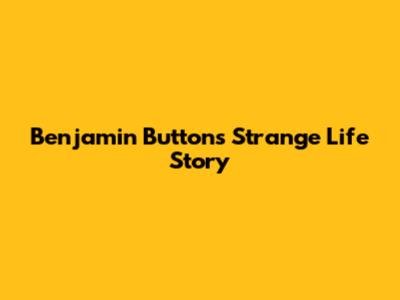 Benjamin Button's Strange Life Story
