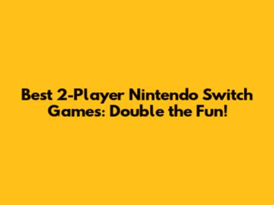 Best 2-Player Nintendo Switch Games: Double the Fun!
