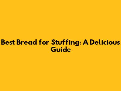 Best Bread for Stuffing: A Delicious Guide