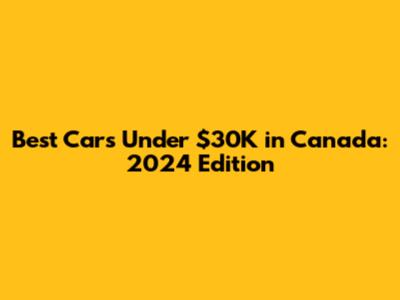 Best Cars Under $30K in Canada: 2024 Edition