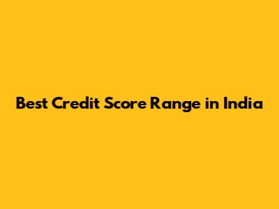 Best Credit Score Range in India
