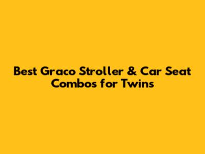 Best Graco Stroller & Car Seat Combos for Twins
