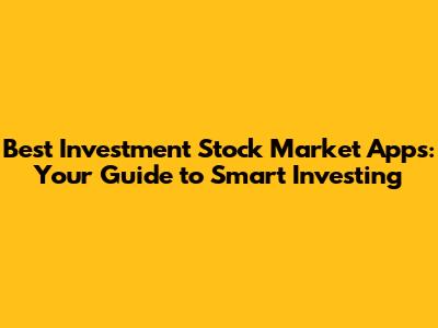 Best Investment Stock Market Apps: Your Guide to Smart Investing