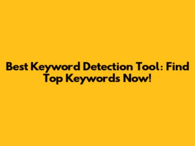 Best Keyword Detection Tool: Find Top Keywords Now!