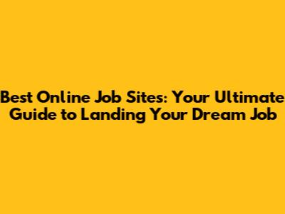 Best Online Job Sites: Your Ultimate Guide to Landing Your Dream Job