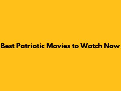 Best Patriotic Movies to Watch Now