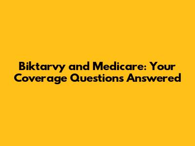 Biktarvy and Medicare: Your Coverage Questions Answered