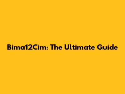 Bima12Cim: The Ultimate Guide