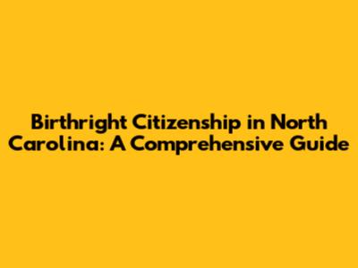 Birthright Citizenship in North Carolina: A Comprehensive Guide