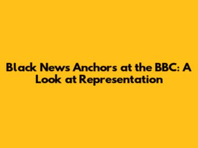 Black News Anchors at the BBC: A Look at Representation