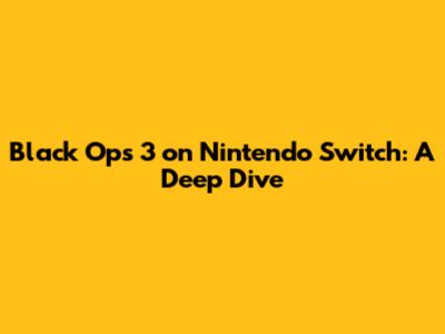 Black Ops 3 on Nintendo Switch: A Deep Dive
