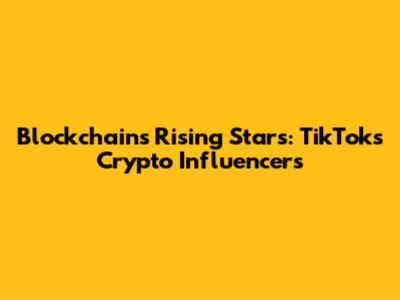 Blockchain's Rising Stars: TikTok's Crypto Influencers