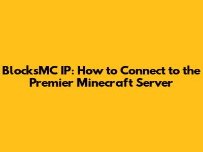 BlocksMC IP: How to Connect to the Premier Minecraft Server