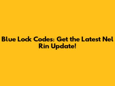 Blue Lock Codes: Get the Latest Nel Rin Update!
