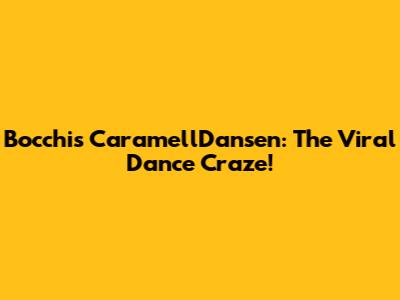 Bocchi's CaramellDansen: The Viral Dance Craze!