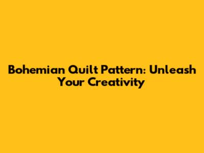 Bohemian Quilt Pattern: Unleash Your Creativity