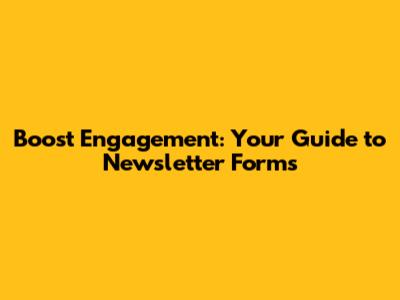 Boost Engagement: Your Guide to Newsletter Forms