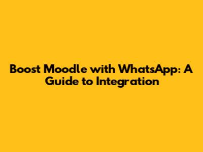 Boost Moodle with WhatsApp: A Guide to Integration