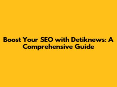 Boost Your SEO with Detiknews: A Comprehensive Guide