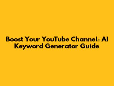 Boost Your YouTube Channel: AI Keyword Generator Guide