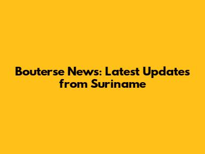 Bouterse News: Latest Updates from Suriname