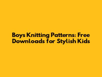 Boy's Knitting Patterns: Free Downloads for Stylish Kids