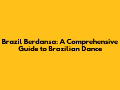 Brazil Berdansa: A Comprehensive Guide to Brazilian Dance