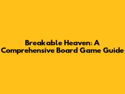 Breakable Heaven: A Comprehensive Board Game Guide