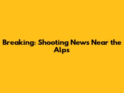Breaking: Shooting News Near the Alps