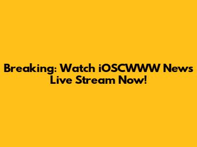 Breaking: Watch iOSCWWW News Live Stream Now!