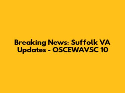 Breaking News: Suffolk VA Updates - OSCEWAVSC 10