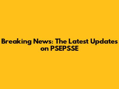 Breaking News: The Latest Updates on PSEPSSE