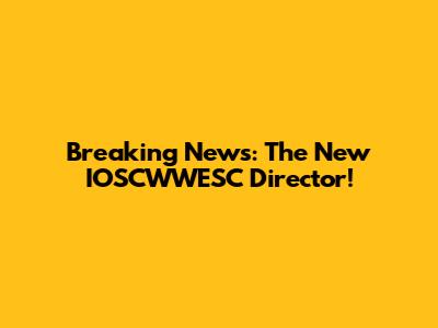 Breaking News: The New IOSCWWESC Director!