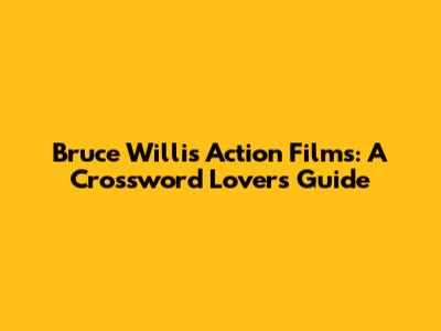 Bruce Willis Action Films: A Crossword Lover's Guide