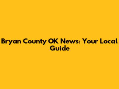 Bryan County OK News: Your Local Guide
