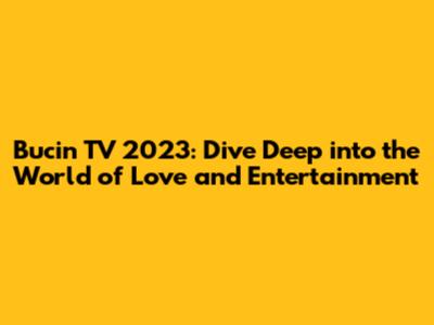 Bucin TV 2023: Dive Deep into the World of Love and Entertainment