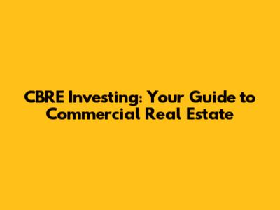 CBRE Investing: Your Guide to Commercial Real Estate