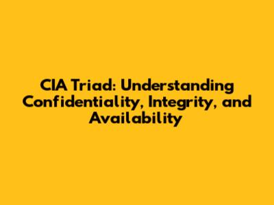CIA Triad: Understanding Confidentiality, Integrity, and Availability