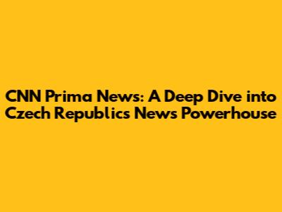 CNN Prima News: A Deep Dive into Czech Republic's News Powerhouse