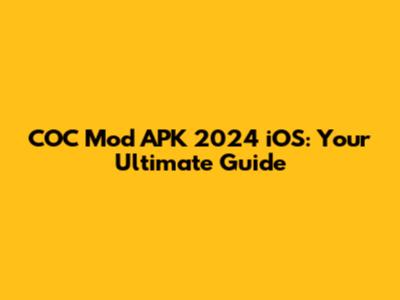 COC Mod APK 2024 iOS: Your Ultimate Guide