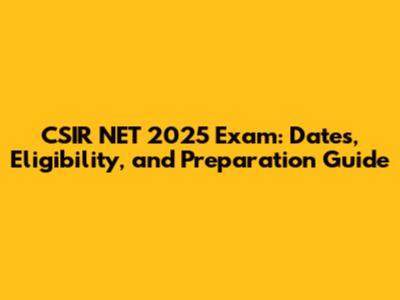 CSIR NET 2025 Exam: Dates, Eligibility, and Preparation Guide