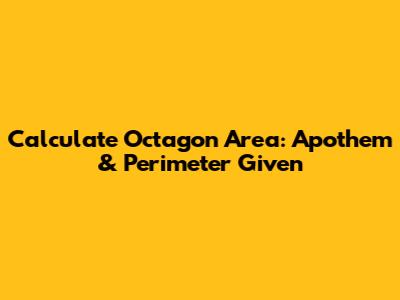 Calculate Octagon Area: Apothem & Perimeter Given