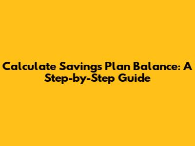 Calculate Savings Plan Balance: A Step-by-Step Guide