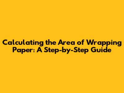 Calculating the Area of Wrapping Paper: A Step-by-Step Guide