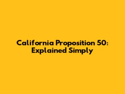 California Proposition 50: Explained Simply