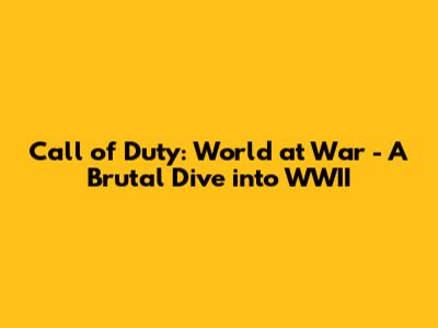 Call of Duty: World at War - A Brutal Dive into WWII