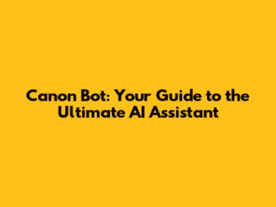 Canon Bot: Your Guide to the Ultimate AI Assistant